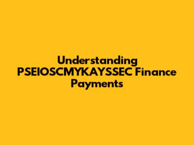 Understanding PSEIOSCMYKAYSSEC Finance Payments