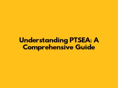 Understanding PTSEA: A Comprehensive Guide