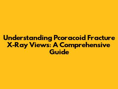 Understanding Pcoracoid Fracture X-Ray Views: A Comprehensive Guide