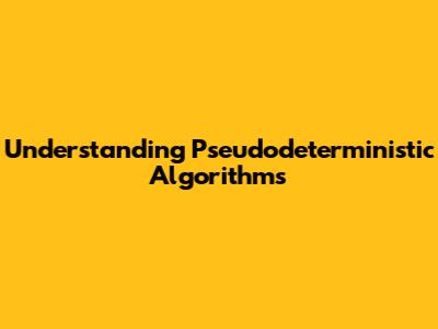 Understanding Pseudodeterministic Algorithms