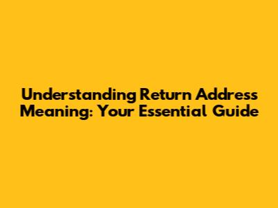 Understanding Return Address Meaning: Your Essential Guide