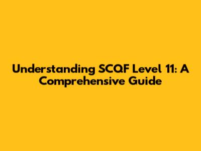 Understanding SCQF Level 11: A Comprehensive Guide
