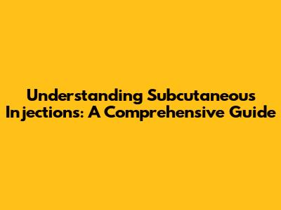 Understanding Subcutaneous Injections: A Comprehensive Guide