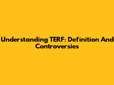 Understanding TERF: Definition And Controversies