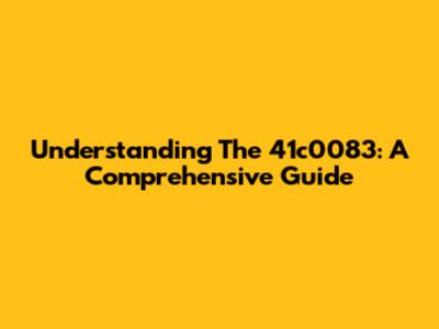 Understanding The 41c0083: A Comprehensive Guide