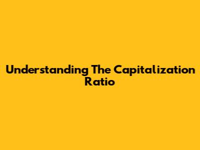 Understanding The Capitalization Ratio