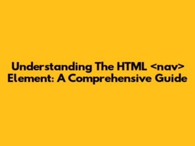 Understanding The HTML <nav> Element: A Comprehensive Guide