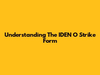 Understanding The IDEN O Strike Form