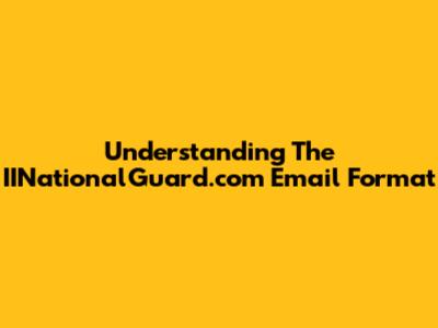 Understanding The IINationalGuard.com Email Format