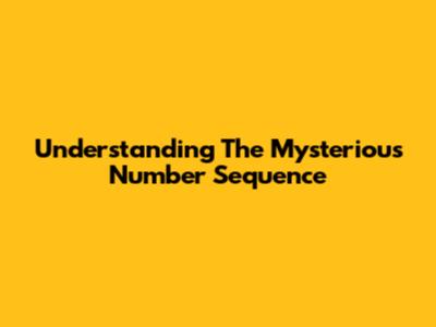 Understanding The Mysterious Number Sequence