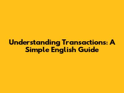Understanding Transactions: A Simple English Guide