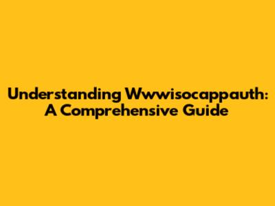 Understanding Wwwisocappauth: A Comprehensive Guide