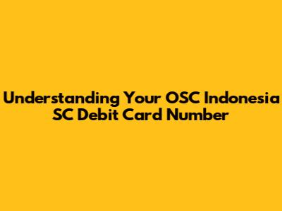Understanding Your OSC Indonesia SC Debit Card Number