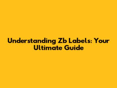 Understanding Zb Labels: Your Ultimate Guide