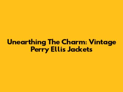 Unearthing The Charm: Vintage Perry Ellis Jackets