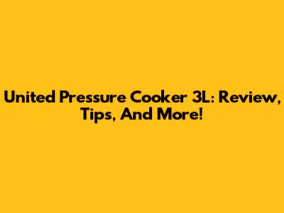 United Pressure Cooker 3L: Review, Tips, And More!