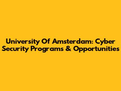 University Of Amsterdam: Cyber Security Programs & Opportunities