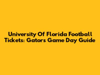 University Of Florida Football Tickets: Gators Game Day Guide