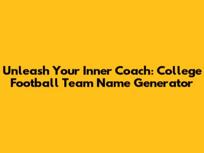 Unleash Your Inner Coach: College Football Team Name Generator
