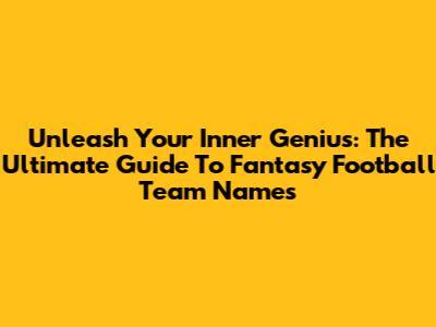 Unleash Your Inner Genius: The Ultimate Guide To Fantasy Football Team Names