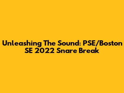 Unleashing The Sound: PSE/Boston SE 2022 Snare Break