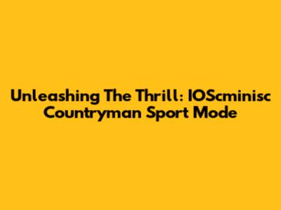 Unleashing The Thrill: IOScminisc Countryman Sport Mode