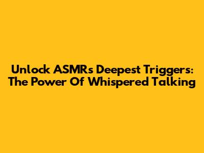 Unlock ASMR's Deepest Triggers: The Power Of Whispered Talking