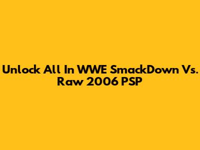Unlock All In WWE SmackDown Vs. Raw 2006 PSP