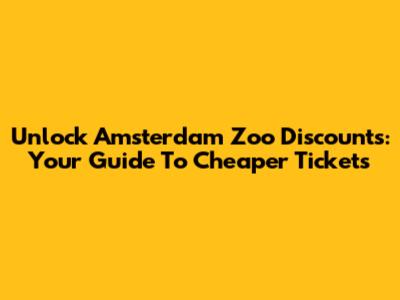 Unlock Amsterdam Zoo Discounts: Your Guide To Cheaper Tickets