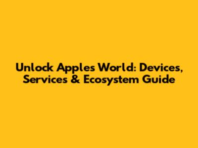 Unlock Apple's World: Devices, Services & Ecosystem Guide