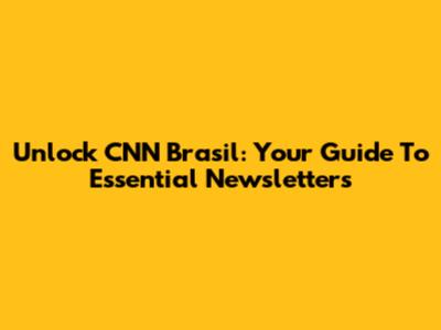 Unlock CNN Brasil: Your Guide To Essential Newsletters