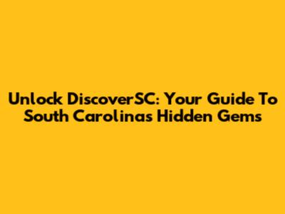 Unlock DiscoverSC: Your Guide To South Carolina's Hidden Gems