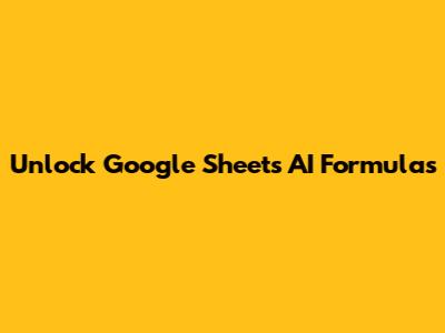 Unlock Google Sheets AI Formulas
