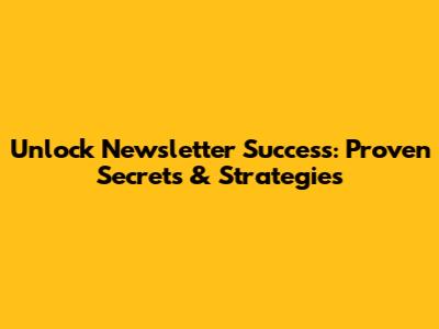 Unlock Newsletter Success: Proven Secrets & Strategies