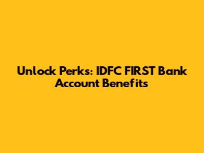 Unlock Perks: IDFC FIRST Bank Account Benefits