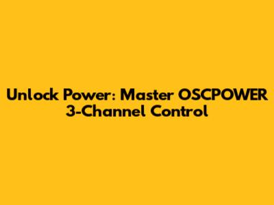 Unlock Power: Master OSCPOWER 3-Channel Control