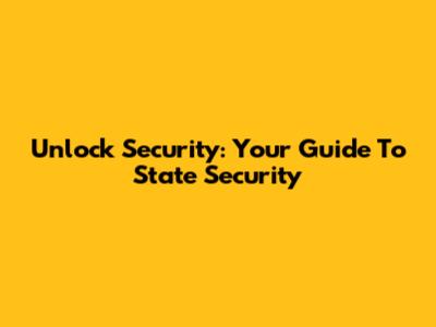 Unlock Security: Your Guide To State Security