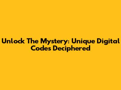 Unlock The Mystery: Unique Digital Codes Deciphered