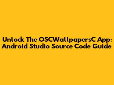 Unlock The OSCWallpapersC App: Android Studio Source Code Guide