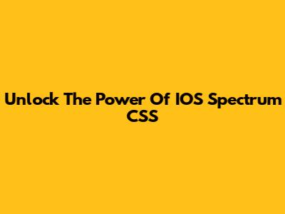 Unlock The Power Of IOS Spectrum CSS
