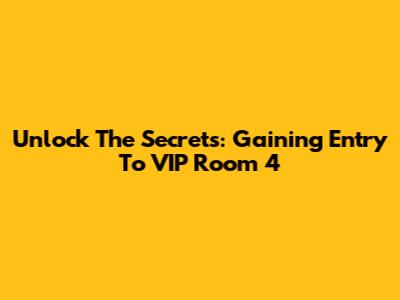 Unlock The Secrets: Gaining Entry To VIP Room 4
