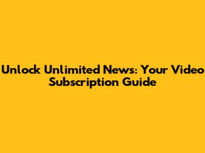 Unlock Unlimited News: Your Video Subscription Guide