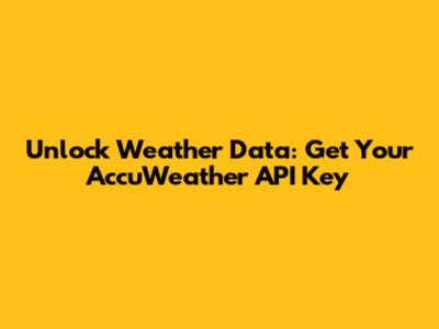 Unlock Weather Data: Get Your AccuWeather API Key