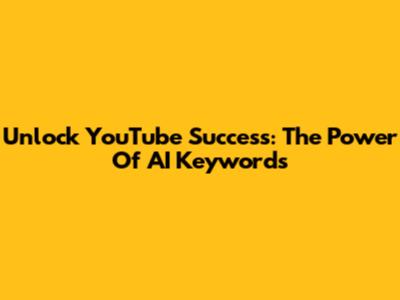 Unlock YouTube Success: The Power Of AI Keywords