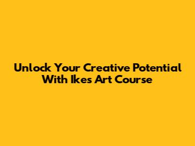 Unlock Your Creative Potential With Ike's Art Course