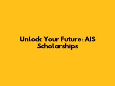 Unlock Your Future: AIS Scholarships
