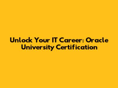 Unlock Your IT Career: Oracle University Certification