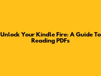 Unlock Your Kindle Fire: A Guide To Reading PDFs