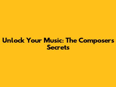 Unlock Your Music: The Composer's Secrets
