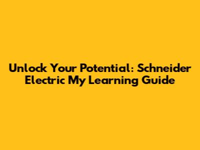 Unlock Your Potential: Schneider Electric My Learning Guide